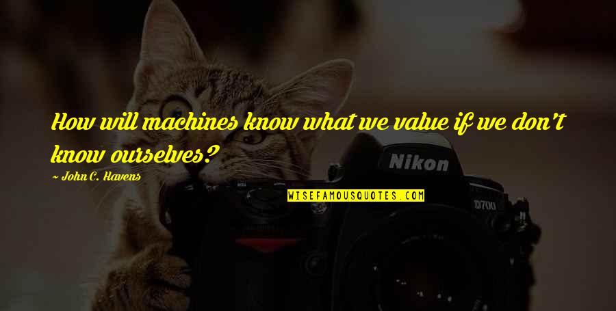 Esprimere Conjugation Quotes By John C. Havens: How will machines know what we value if