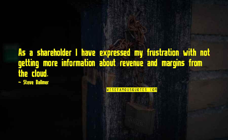 Esprimere Un Quotes By Steve Ballmer: As a shareholder I have expressed my frustration Esprimere Un Quotes By Steve Ballmer: As a shareholder I have expressed my frustration