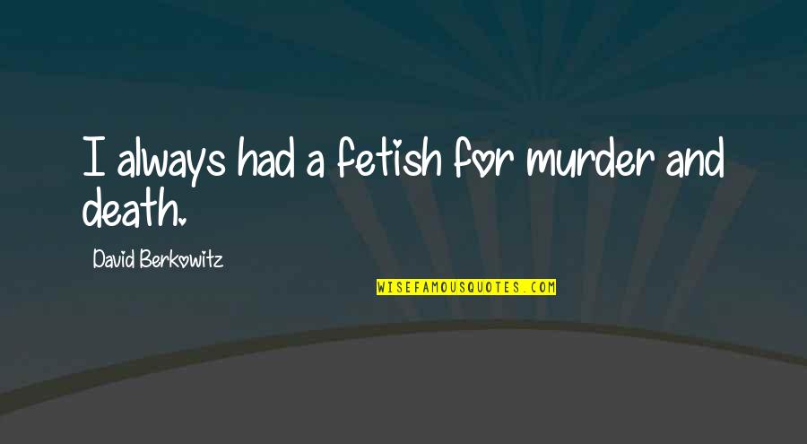Esprit De Corps Quotes By David Berkowitz: I always had a fetish for murder and