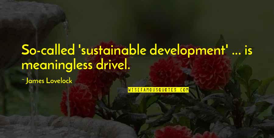 Esprit De Corps Quotes By James Lovelock: So-called 'sustainable development' ... is meaningless drivel.