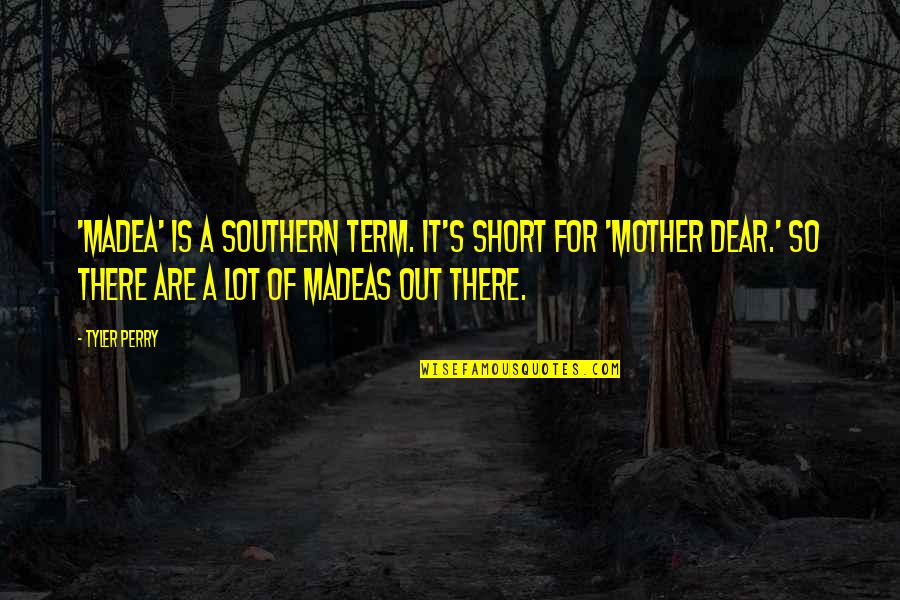 Esprit De Corps Quotes By Tyler Perry: 'Madea' is a Southern term. It's short for Esprit De Corps Quotes By Tyler Perry: 'Madea' is a Southern term. It's short for