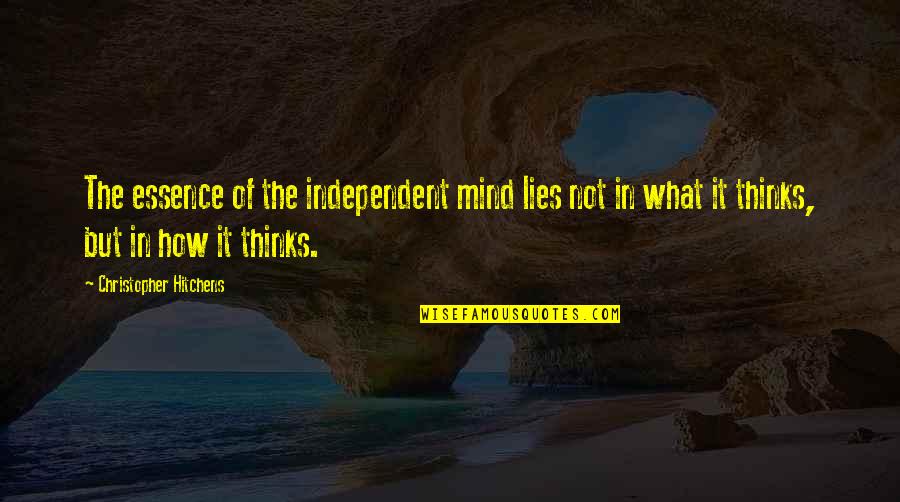 Esprit Quotes By Christopher Hitchens: The essence of the independent mind lies not Esprit Quotes By Christopher Hitchens: The essence of the independent mind lies not