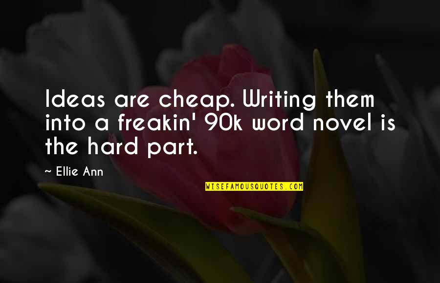 Esprit Quotes By Ellie Ann: Ideas are cheap. Writing them into a freakin'