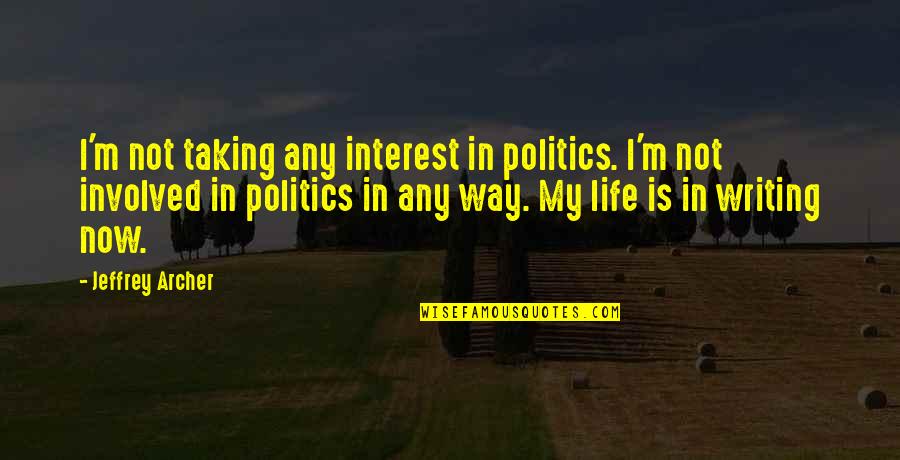Esprit Quotes By Jeffrey Archer: I'm not taking any interest in politics. I'm Esprit Quotes By Jeffrey Archer: I'm not taking any interest in politics. I'm