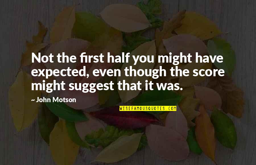 Esprit Quotes By John Motson: Not the first half you might have expected, Esprit Quotes By John Motson: Not the first half you might have expected,