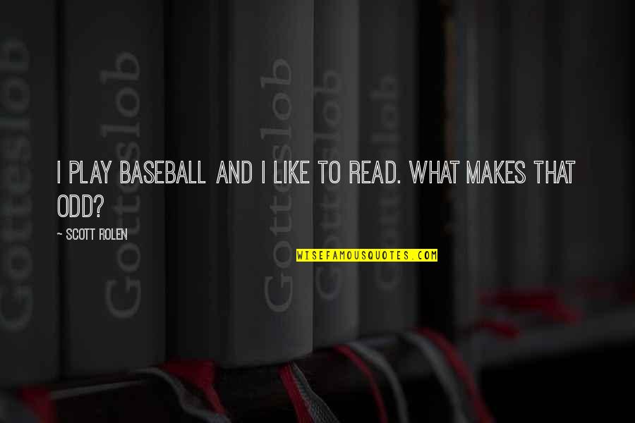 Esprit Quotes By Scott Rolen: I play baseball and I like to read. Esprit Quotes By Scott Rolen: I play baseball and I like to read.