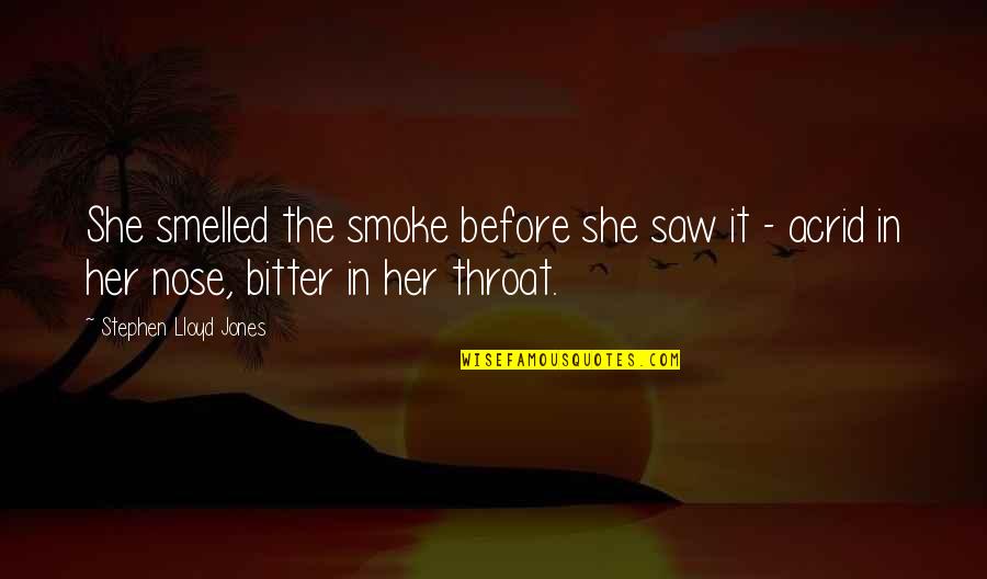 Esprit Quotes By Stephen Lloyd Jones: She smelled the smoke before she saw it Esprit Quotes By Stephen Lloyd Jones: She smelled the smoke before she saw it