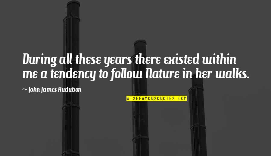 Espronse Quotes By John James Audubon: During all these years there existed within me Espronse Quotes By John James Audubon: During all these years there existed within me