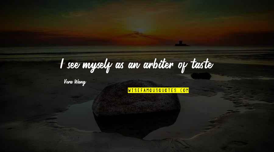 Espronse Quotes By Vera Wang: I see myself as an arbiter of taste. Espronse Quotes By Vera Wang: I see myself as an arbiter of taste.