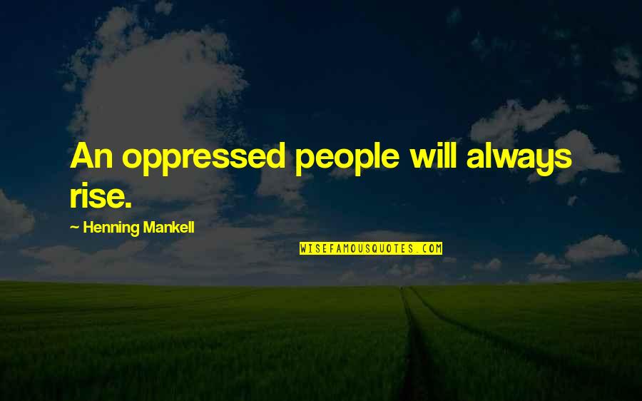 Espuma De Poliuretano Quotes By Henning Mankell: An oppressed people will always rise. Espuma De Poliuretano Quotes By Henning Mankell: An oppressed people will always rise.