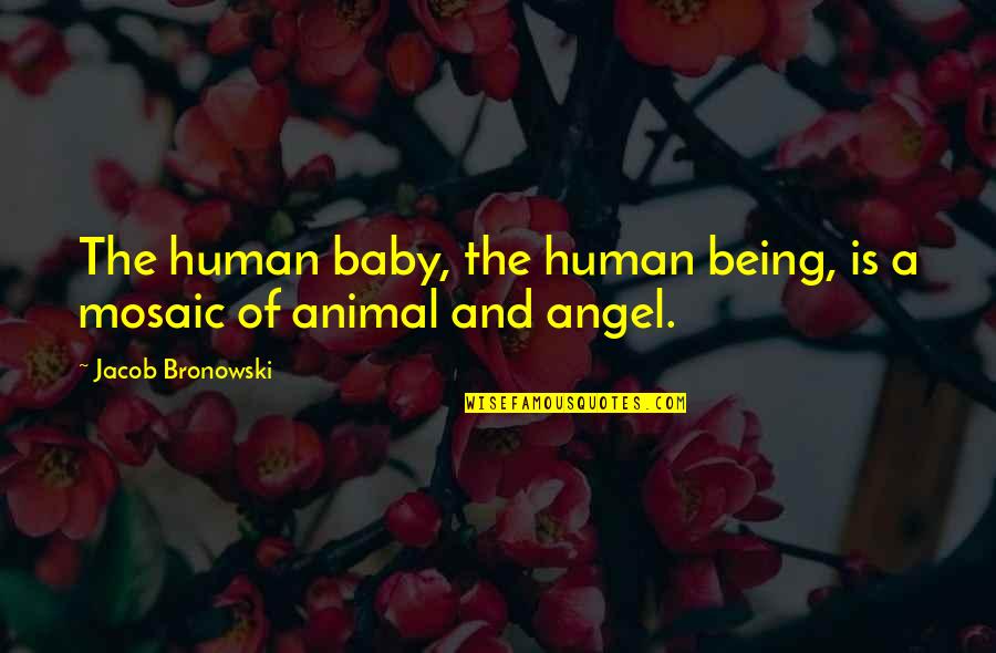 Espuma Flex Quotes By Jacob Bronowski: The human baby, the human being, is a