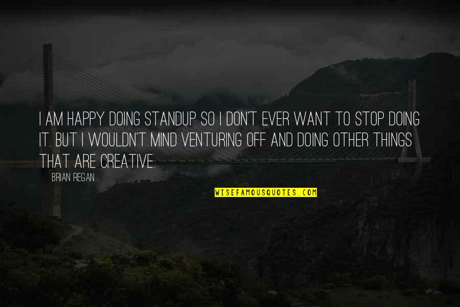 Espumas Ao Quotes By Brian Regan: I am happy doing standup so I don't