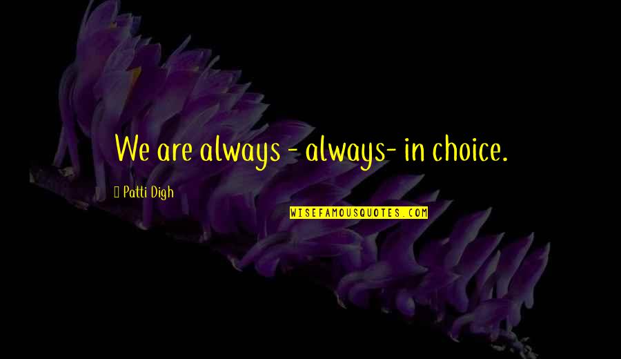 Espumas Ao Quotes By Patti Digh: We are always - always- in choice.