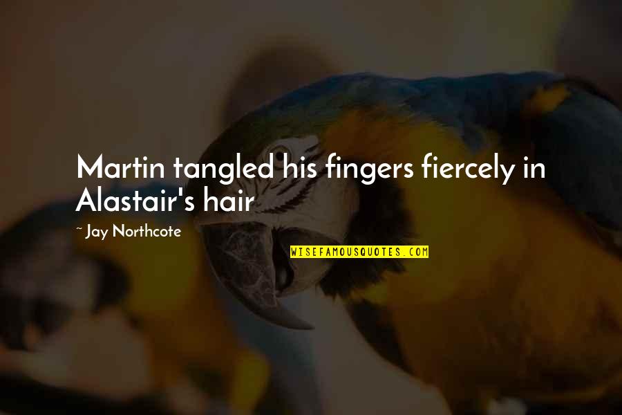 Espy Quotes By Jay Northcote: Martin tangled his fingers fiercely in Alastair's hair