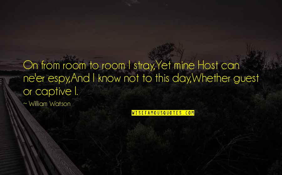 Espy Quotes By William Watson: On from room to room I stray,Yet mine