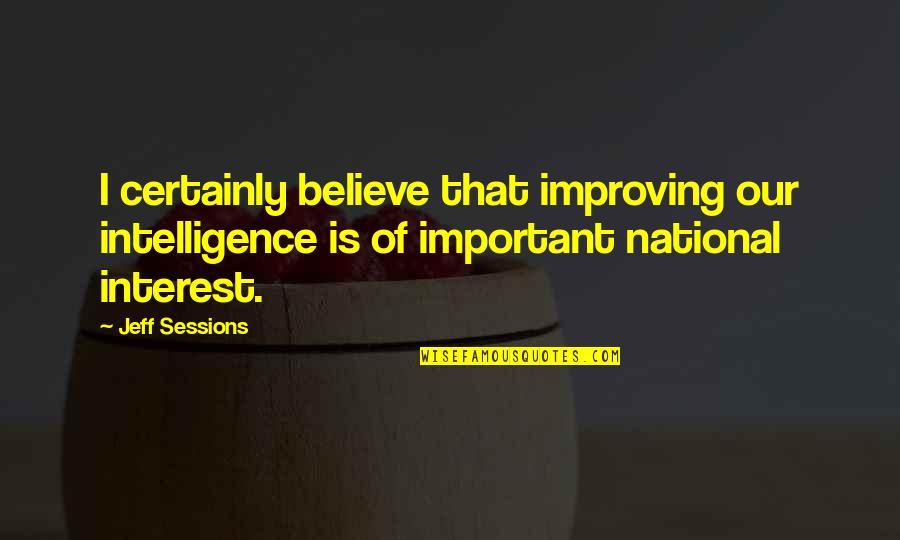 Esqueca Quotes By Jeff Sessions: I certainly believe that improving our intelligence is Esqueca Quotes By Jeff Sessions: I certainly believe that improving our intelligence is