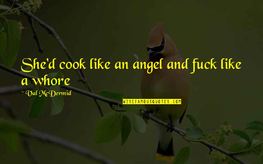 Esquecesse Quotes By Val McDermid: She'd cook like an angel and fuck like Esquecesse Quotes By Val McDermid: She'd cook like an angel and fuck like