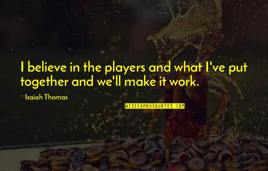 Esqueceu Na Quotes By Isaiah Thomas: I believe in the players and what I've