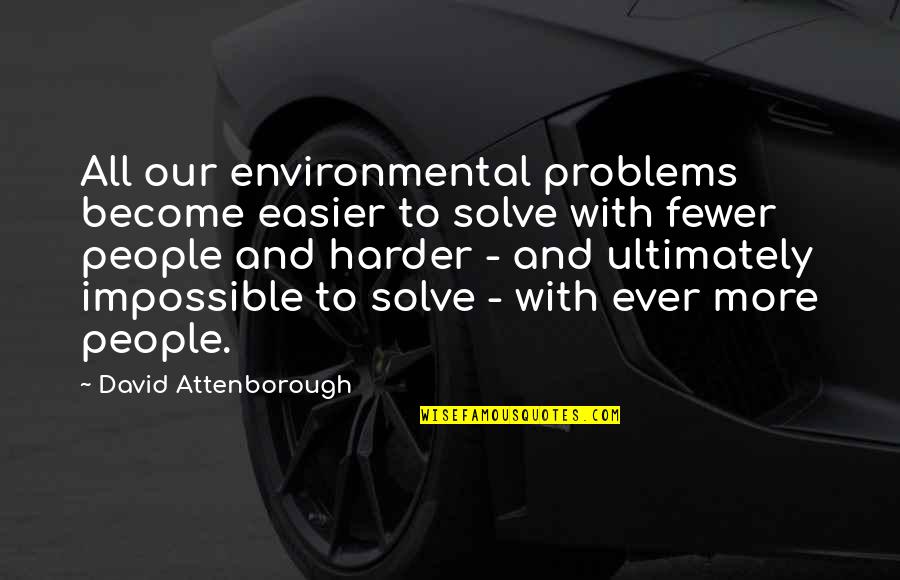 Esquecimento Pilula Quotes By David Attenborough: All our environmental problems become easier to solve Esquecimento Pilula Quotes By David Attenborough: All our environmental problems become easier to solve