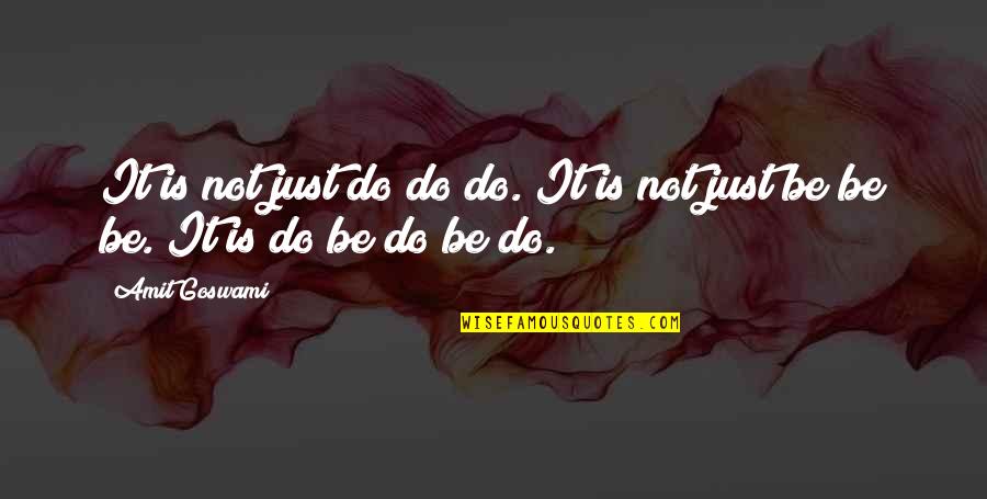 Esqueda Elementary Quotes By Amit Goswami: It is not just do do do. It
