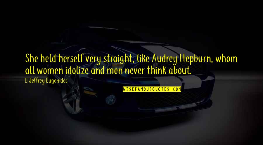 Esqueleto Nacho Quotes By Jeffrey Eugenides: She held herself very straight, like Audrey Hepburn, Esqueleto Nacho Quotes By Jeffrey Eugenides: She held herself very straight, like Audrey Hepburn,