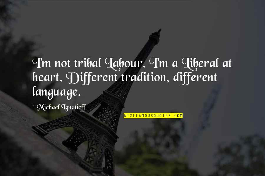 Esqueleto Nacho Quotes By Michael Ignatieff: I'm not tribal Labour. I'm a Liberal at
