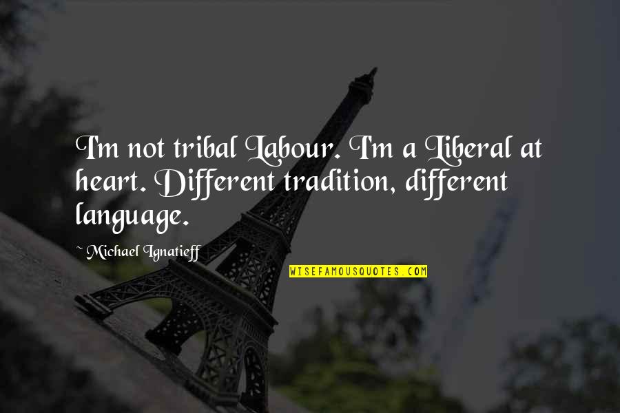 Esqueleto Nacho Quotes By Michael Ignatieff: I'm not tribal Labour. I'm a Liberal at Esqueleto Nacho Quotes By Michael Ignatieff: I'm not tribal Labour. I'm a Liberal at