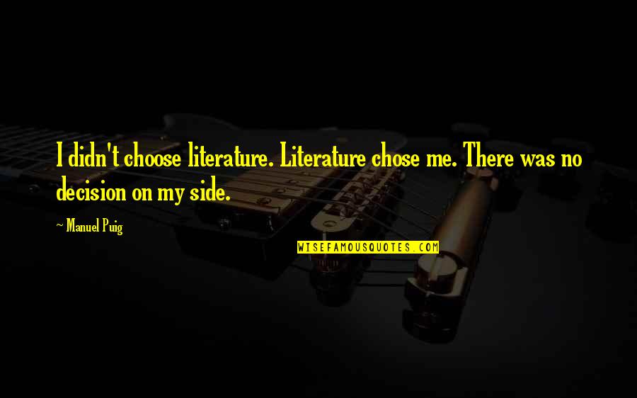 Esquentar Trinca Quotes By Manuel Puig: I didn't choose literature. Literature chose me. There