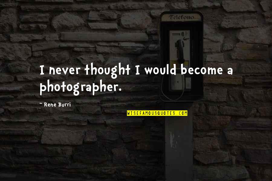 Esquerdo Translation Quotes By Rene Burri: I never thought I would become a photographer.
