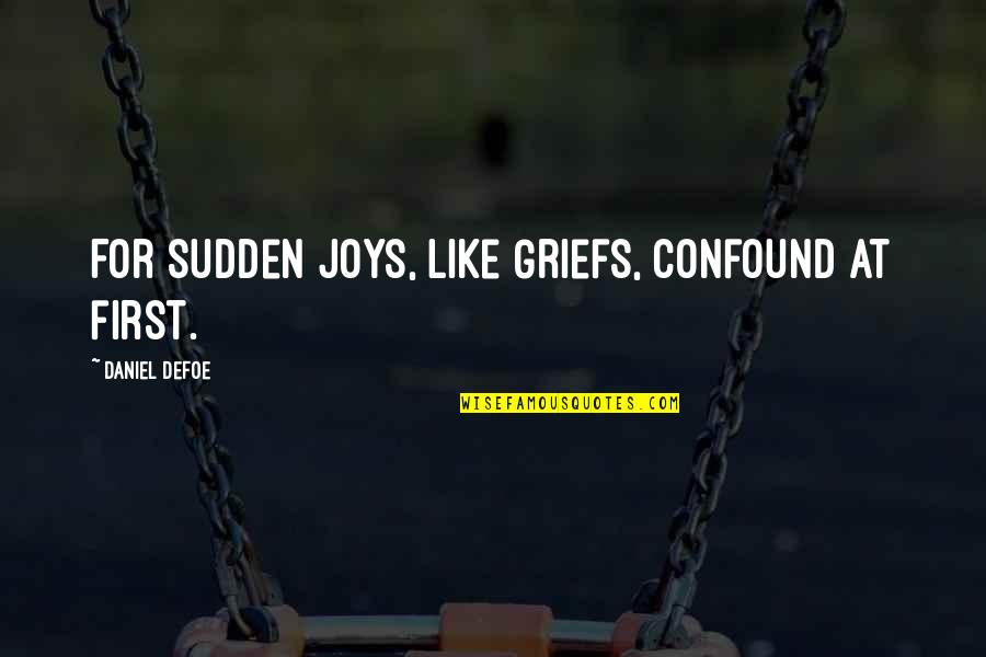 Esquerita Quotes By Daniel Defoe: For sudden Joys, like Griefs, confound at first. Esquerita Quotes By Daniel Defoe: For sudden Joys, like Griefs, confound at first.