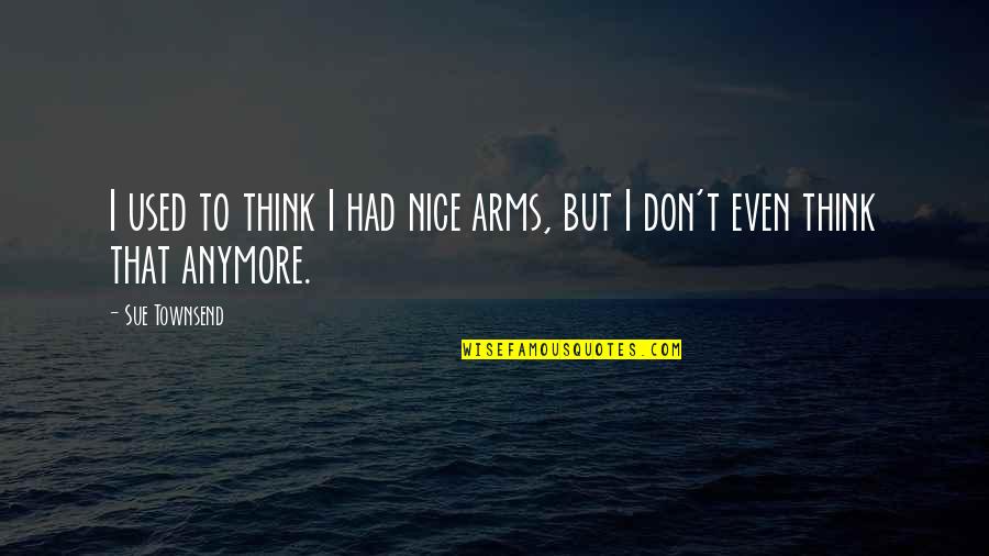 Esquerra De Leixample Quotes By Sue Townsend: I used to think I had nice arms,
