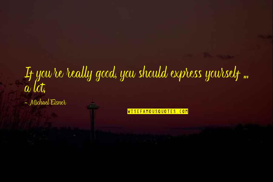 Esquimaux People Quotes By Michael Eisner: If you're really good, you should express yourself