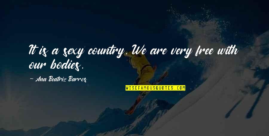 Esquimos Imagens Quotes By Ana Beatriz Barros: It is a sexy country. We are very Esquimos Imagens Quotes By Ana Beatriz Barros: It is a sexy country. We are very