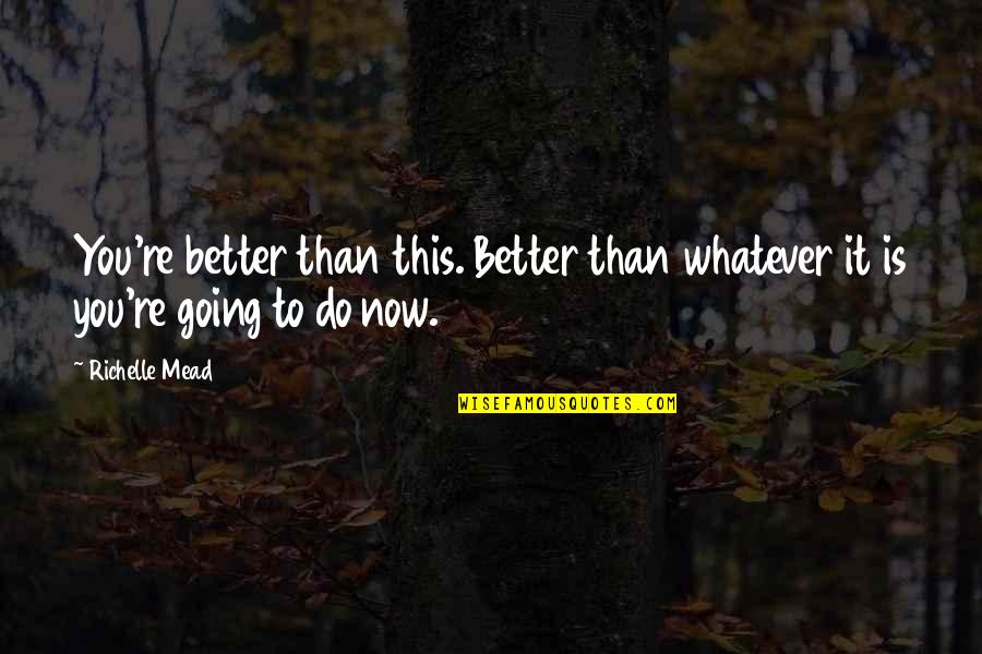 Esquinas In English Quotes By Richelle Mead: You're better than this. Better than whatever it