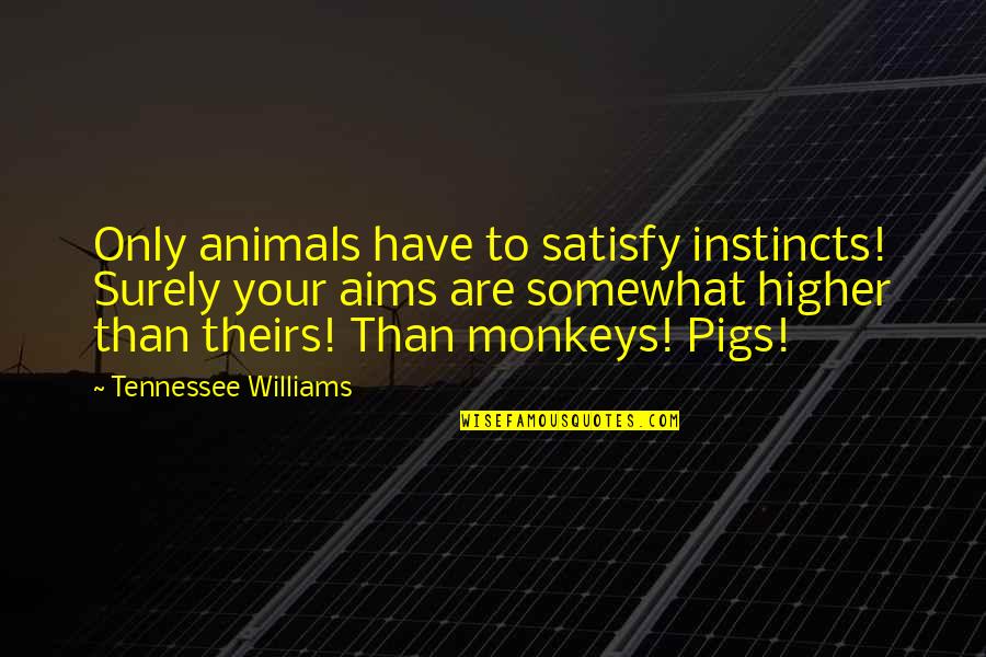 Esquinas In English Quotes By Tennessee Williams: Only animals have to satisfy instincts! Surely your Esquinas In English Quotes By Tennessee Williams: Only animals have to satisfy instincts! Surely your