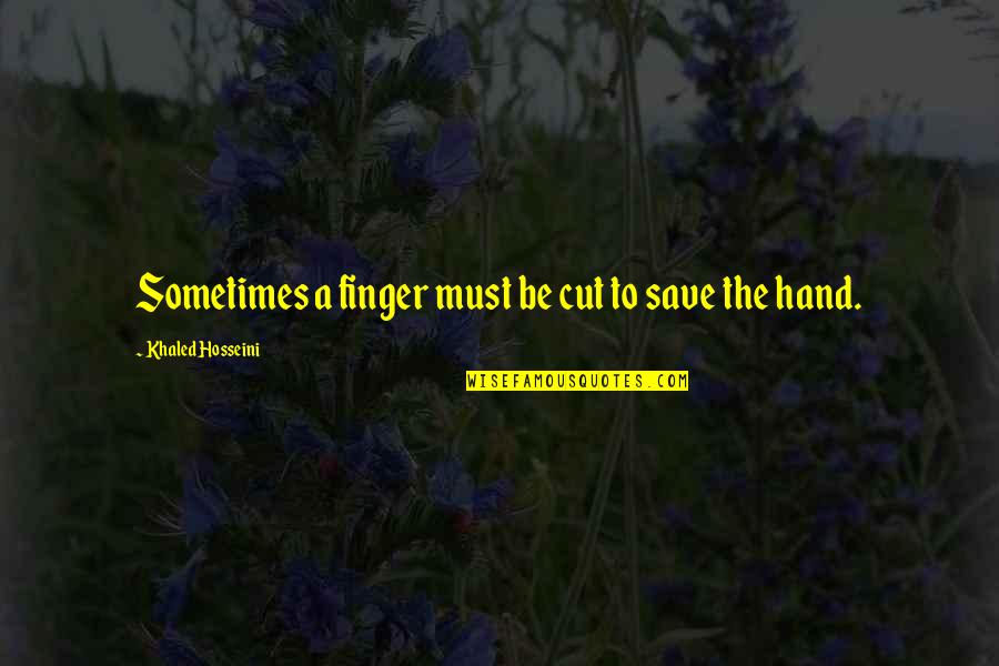 Esquinas Quotes By Khaled Hosseini: Sometimes a finger must be cut to save