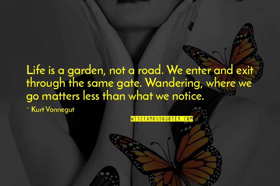 Esquinas Quotes By Kurt Vonnegut: Life is a garden, not a road. We