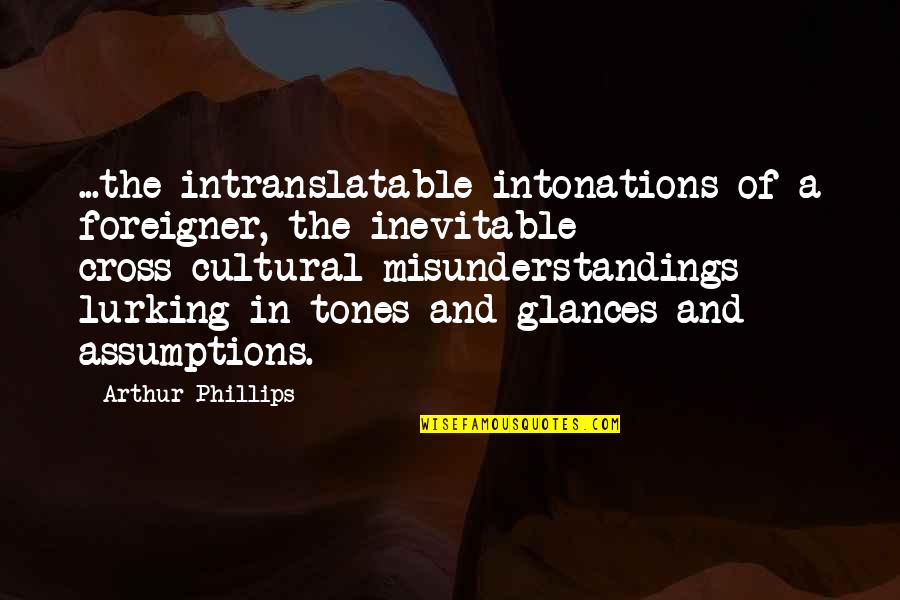 Esquinas Tabla Quotes By Arthur Phillips: ...the intranslatable intonations of a foreigner, the inevitable Esquinas Tabla Quotes By Arthur Phillips: ...the intranslatable intonations of a foreigner, the inevitable