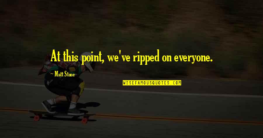 Esquinas Tabla Quotes By Matt Stone: At this point, we've ripped on everyone. Esquinas Tabla Quotes By Matt Stone: At this point, we've ripped on everyone.