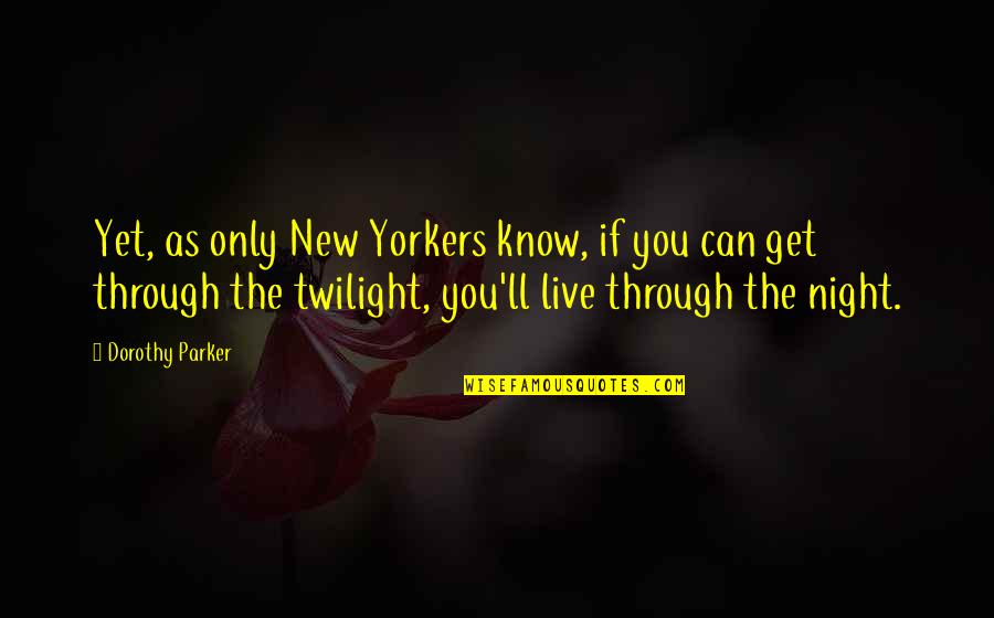 Esquire Quotes By Dorothy Parker: Yet, as only New Yorkers know, if you