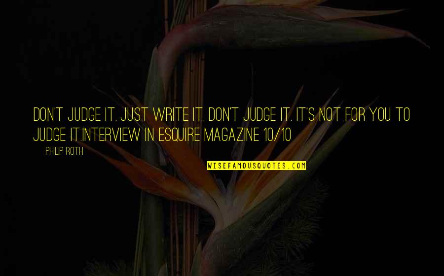 Esquire Quotes By Philip Roth: Don't judge it. Just write it. Don't judge