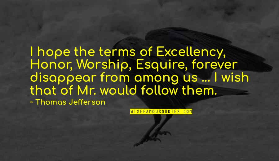 Esquire Quotes By Thomas Jefferson: I hope the terms of Excellency, Honor, Worship,