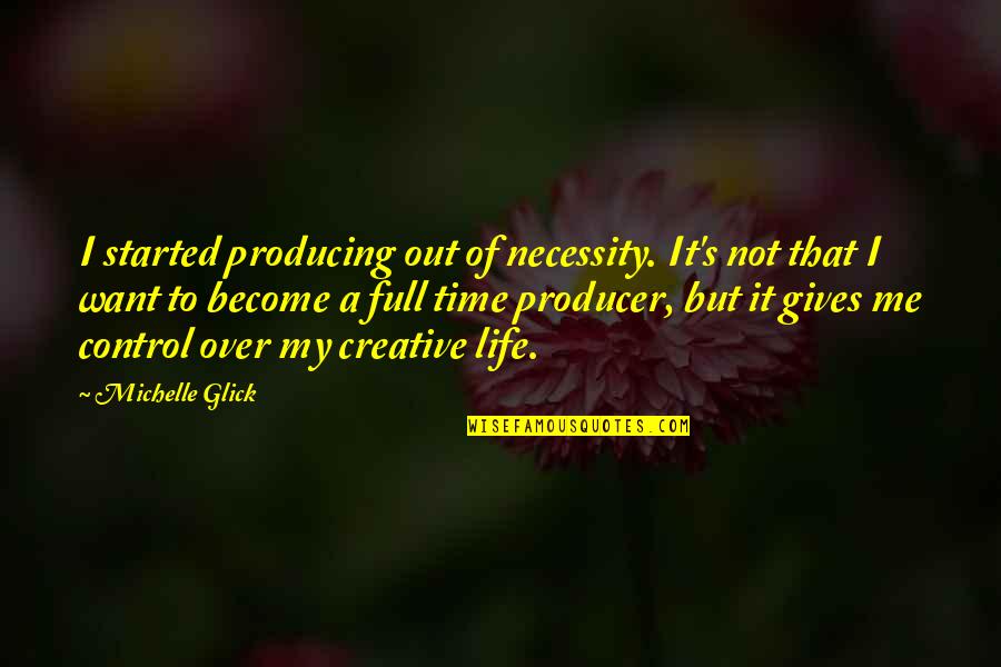 Esquisse Translation Quotes By Michelle Glick: I started producing out of necessity. It's not Esquisse Translation Quotes By Michelle Glick: I started producing out of necessity. It's not
