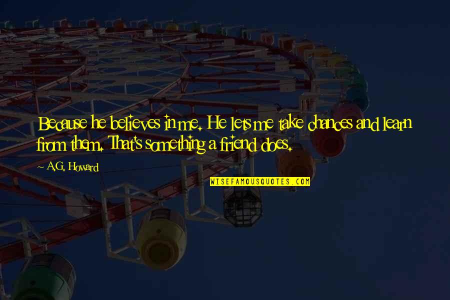 Esquiva Falcao Quotes By A.G. Howard: Because he believes in me. He lets me Esquiva Falcao Quotes By A.G. Howard: Because he believes in me. He lets me