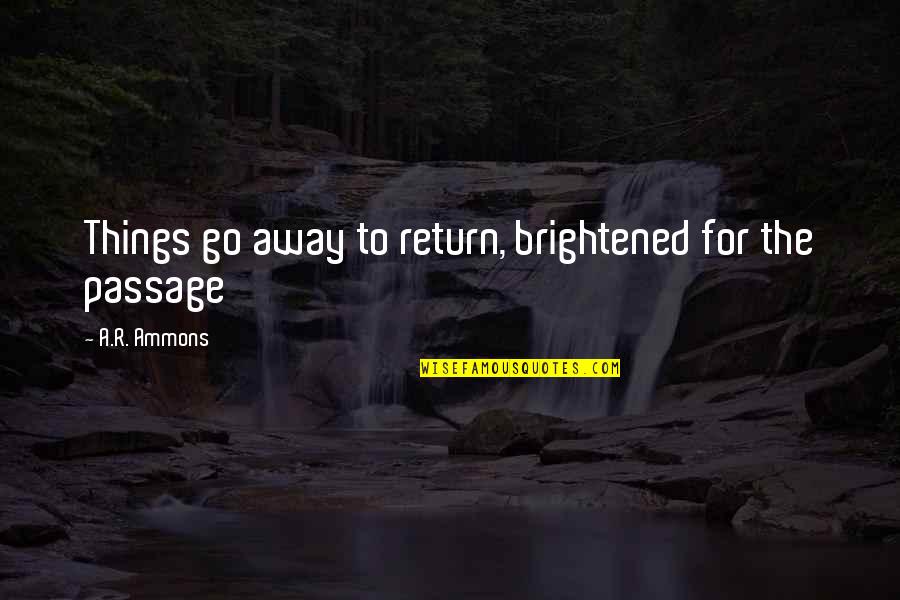 Esquivando Quotes By A.R. Ammons: Things go away to return, brightened for the