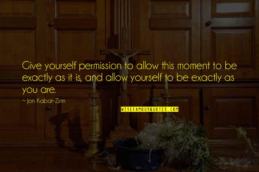 Esquivando Quotes By Jon Kabat-Zinn: Give yourself permission to allow this moment to