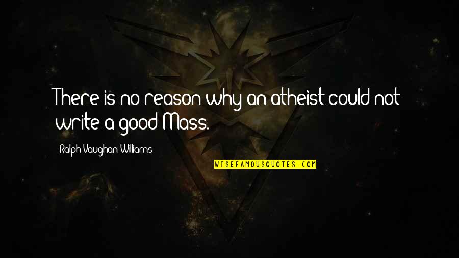 Esquivar Bordos Quotes By Ralph Vaughan Williams: There is no reason why an atheist could Esquivar Bordos Quotes By Ralph Vaughan Williams: There is no reason why an atheist could