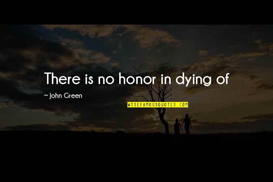 Esquivar Verbo Quotes By John Green: There is no honor in dying of
