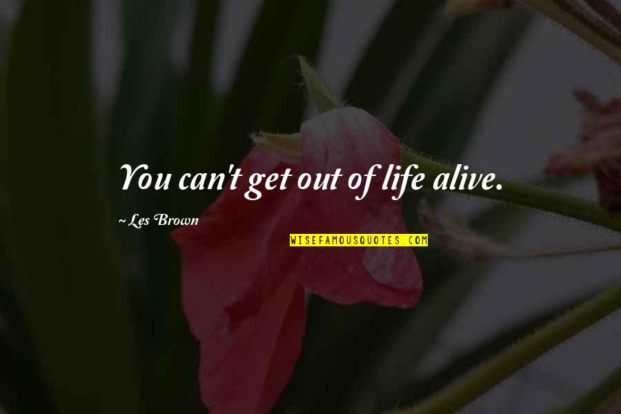 Esquivar Verbo Quotes By Les Brown: You can't get out of life alive.