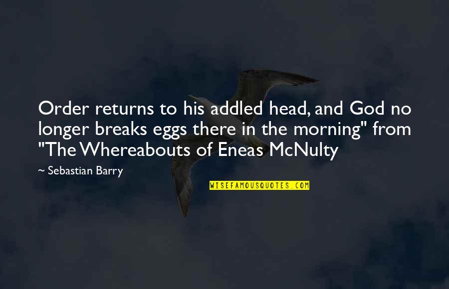 Esquivo De Nacimiento Quotes By Sebastian Barry: Order returns to his addled head, and God